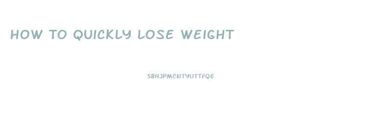 How To Quickly Lose Weight