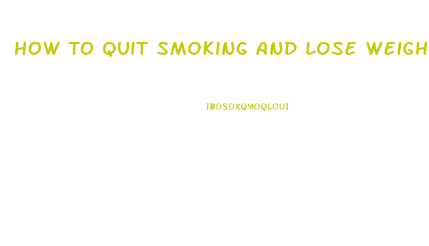 How To Quit Smoking And Lose Weight