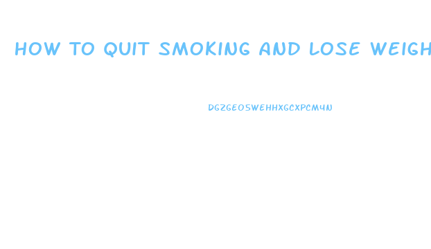 How To Quit Smoking And Lose Weight