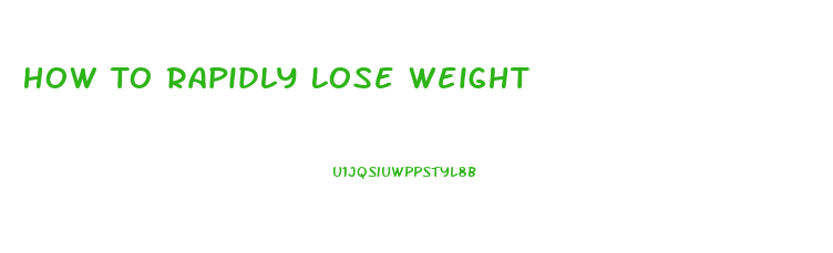 How To Rapidly Lose Weight