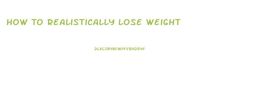 How To Realistically Lose Weight