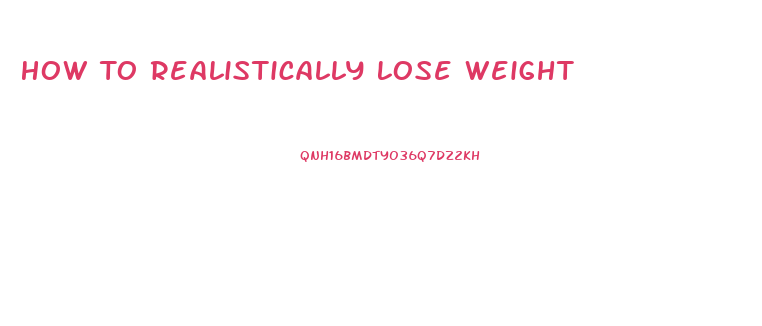 How To Realistically Lose Weight