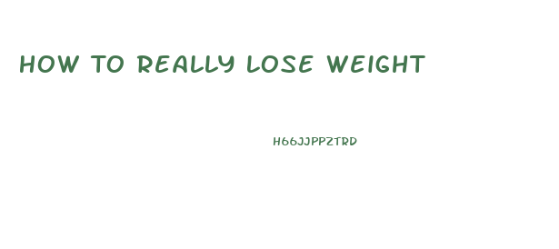 How To Really Lose Weight