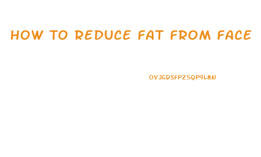 How To Reduce Fat From Face