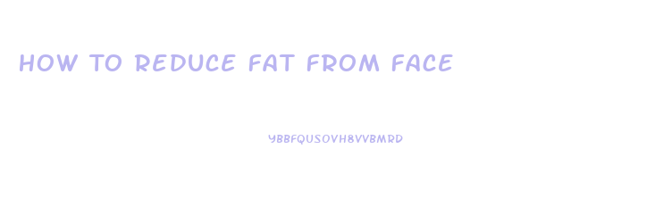 How To Reduce Fat From Face