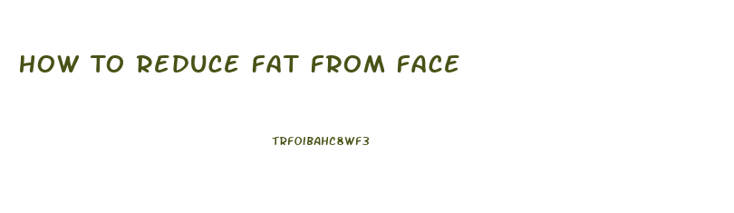 How To Reduce Fat From Face