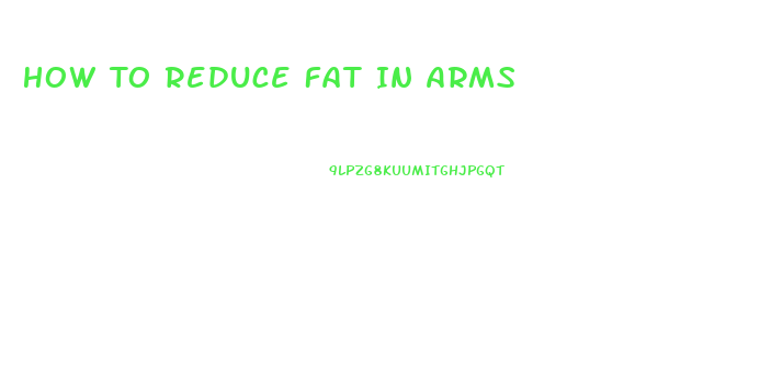 How To Reduce Fat In Arms