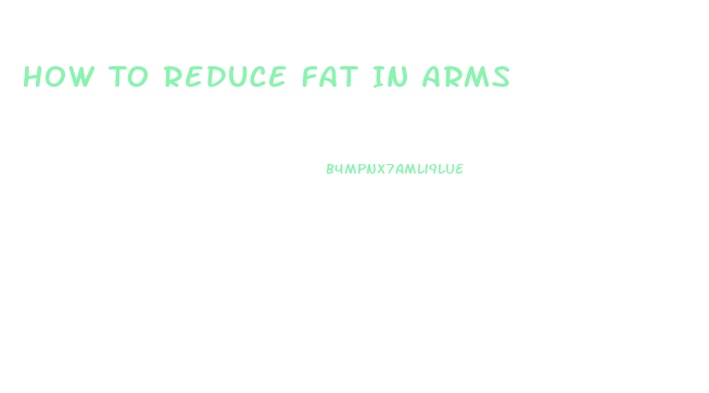 How To Reduce Fat In Arms