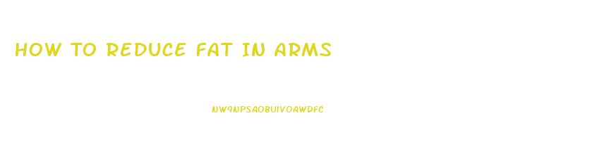 How To Reduce Fat In Arms