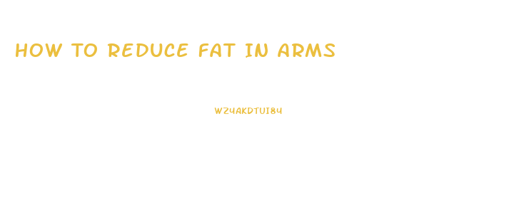 How To Reduce Fat In Arms