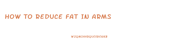 How To Reduce Fat In Arms