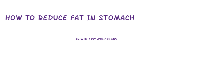 How To Reduce Fat In Stomach