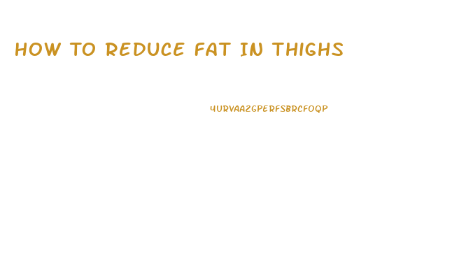 How To Reduce Fat In Thighs