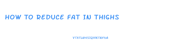 How To Reduce Fat In Thighs
