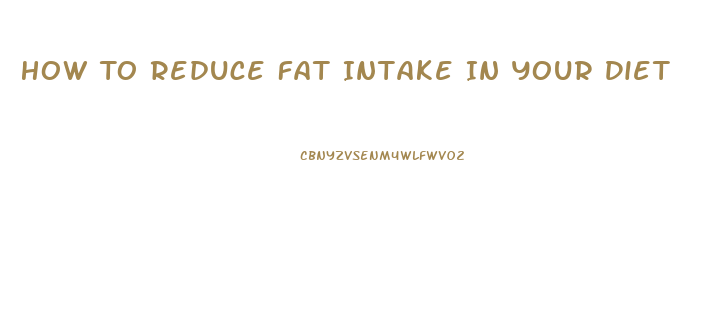 How To Reduce Fat Intake In Your Diet