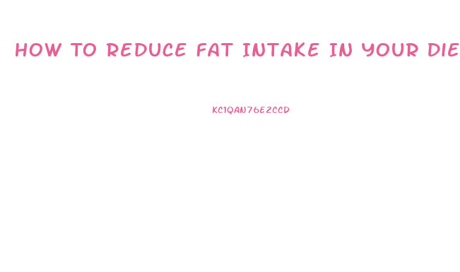 How To Reduce Fat Intake In Your Diet