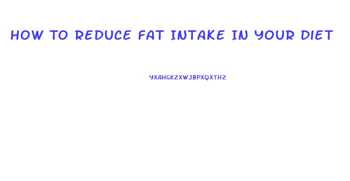 How To Reduce Fat Intake In Your Diet