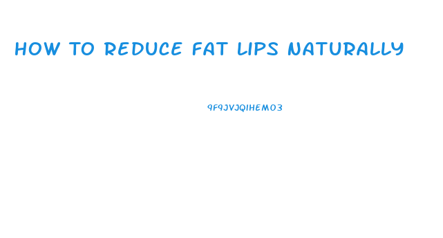 How To Reduce Fat Lips Naturally