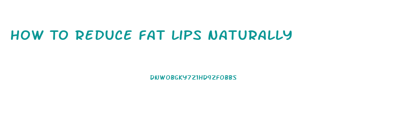 How To Reduce Fat Lips Naturally