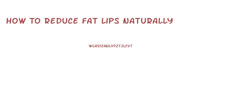 How To Reduce Fat Lips Naturally