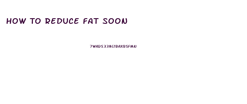 How To Reduce Fat Soon