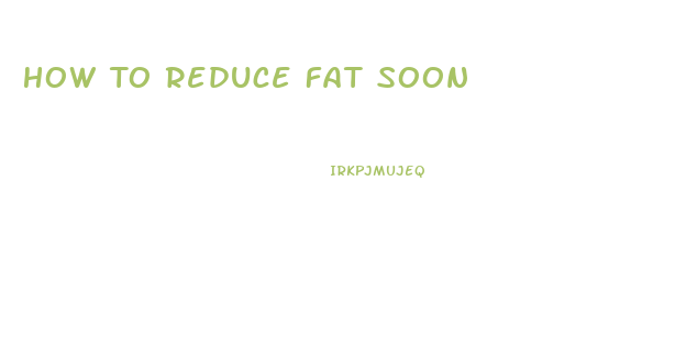 How To Reduce Fat Soon