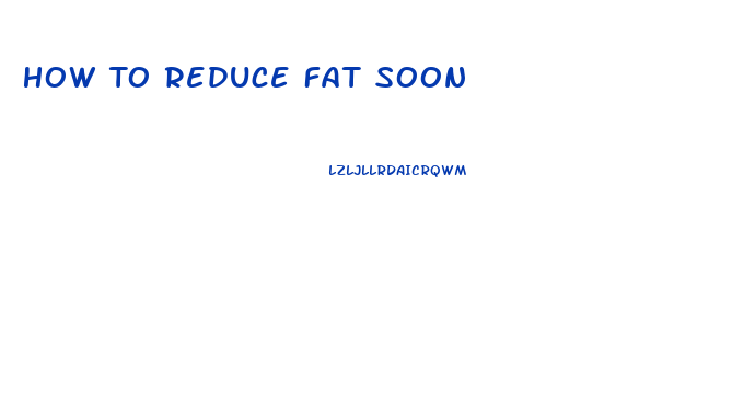 How To Reduce Fat Soon