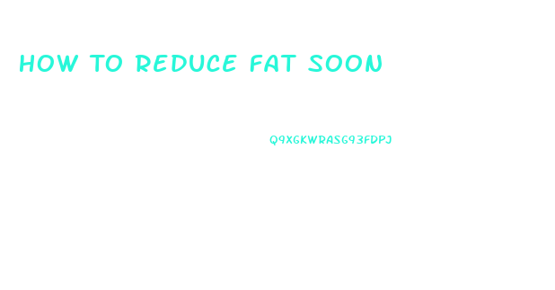 How To Reduce Fat Soon