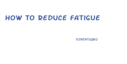 How To Reduce Fatigue