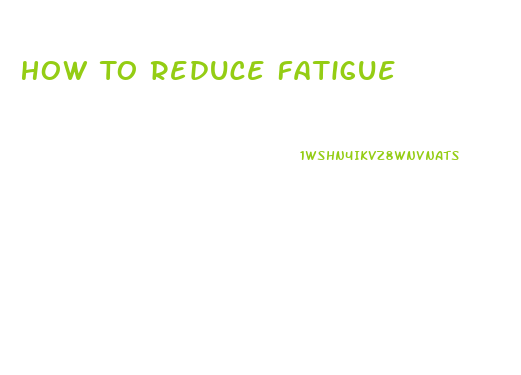 How To Reduce Fatigue