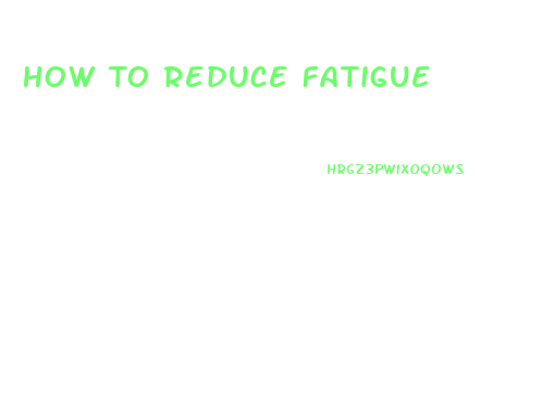 How To Reduce Fatigue