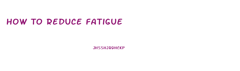 How To Reduce Fatigue