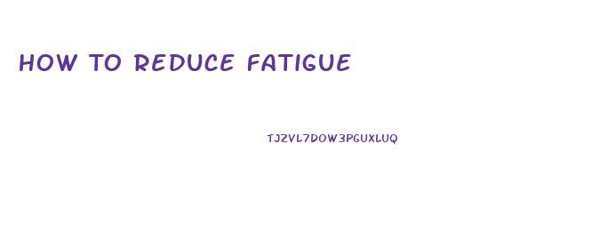 How To Reduce Fatigue