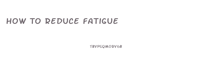 How To Reduce Fatigue