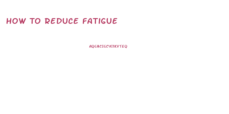 How To Reduce Fatigue