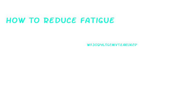 How To Reduce Fatigue