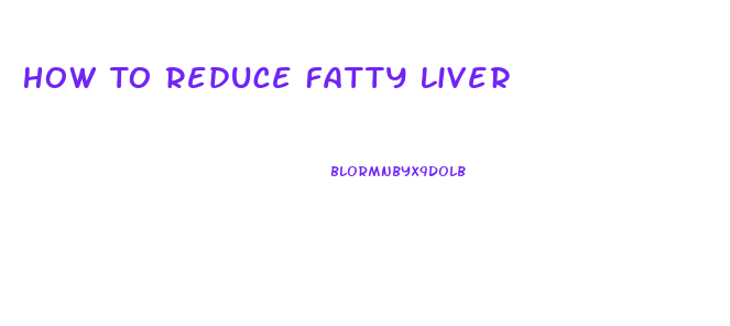 How To Reduce Fatty Liver