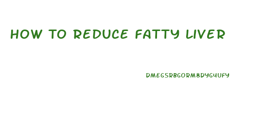 How To Reduce Fatty Liver