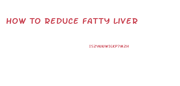 How To Reduce Fatty Liver