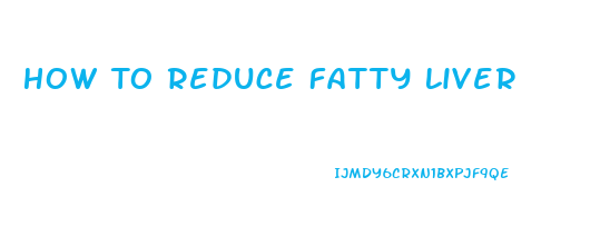 How To Reduce Fatty Liver