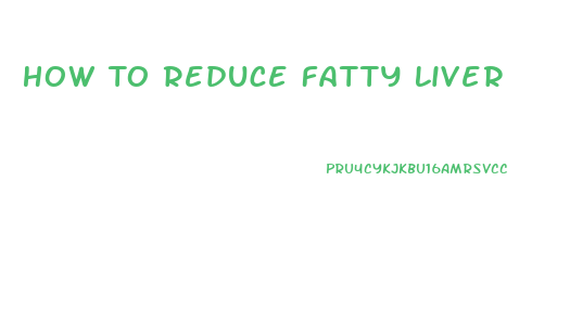 How To Reduce Fatty Liver