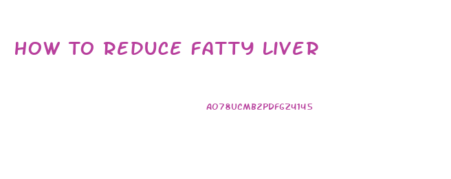 How To Reduce Fatty Liver