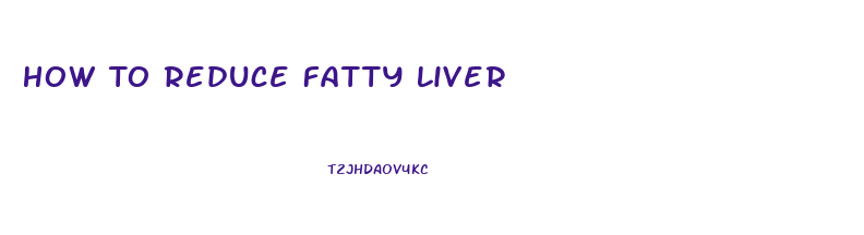 How To Reduce Fatty Liver