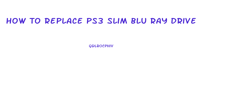 How To Replace Ps3 Slim Blu Ray Drive