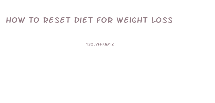 How To Reset Diet For Weight Loss
