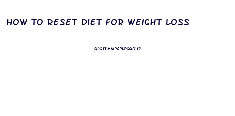 How To Reset Diet For Weight Loss