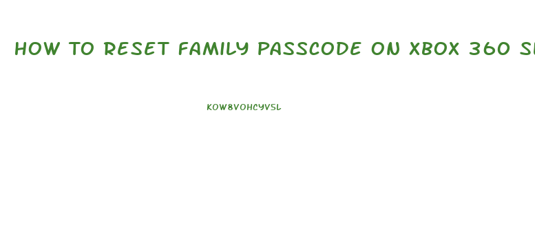 How To Reset Family Passcode On Xbox 360 Slim