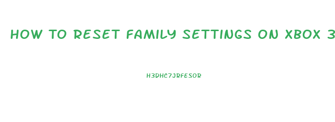 How To Reset Family Settings On Xbox 360 Slim