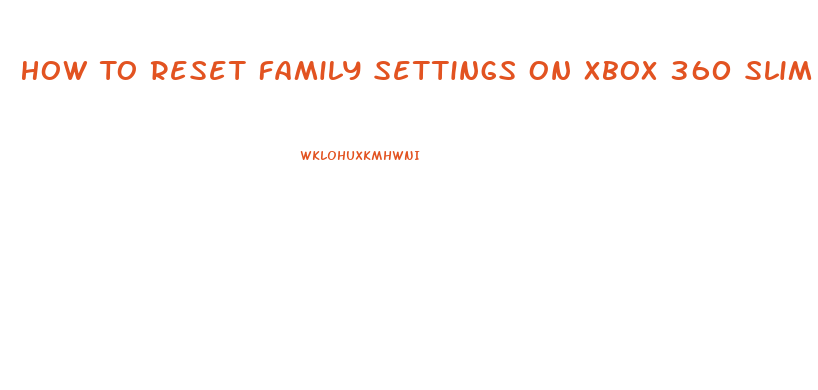 How To Reset Family Settings On Xbox 360 Slim