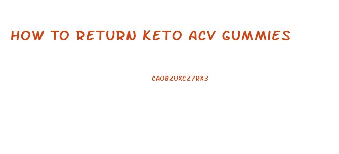 How To Return Keto Acv Gummies